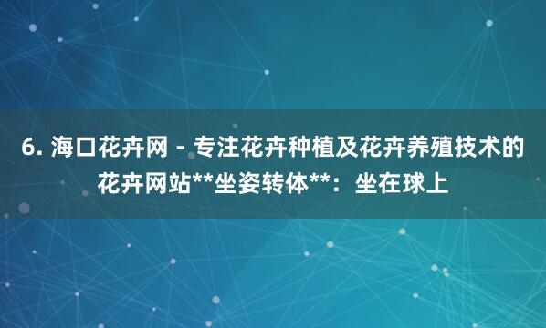 6. 海口花卉网 - 专注花卉种植及花卉养殖技术的花卉网站**坐姿转体**：坐在球上